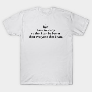 Bye Have To Study Message Quote T-Shirt